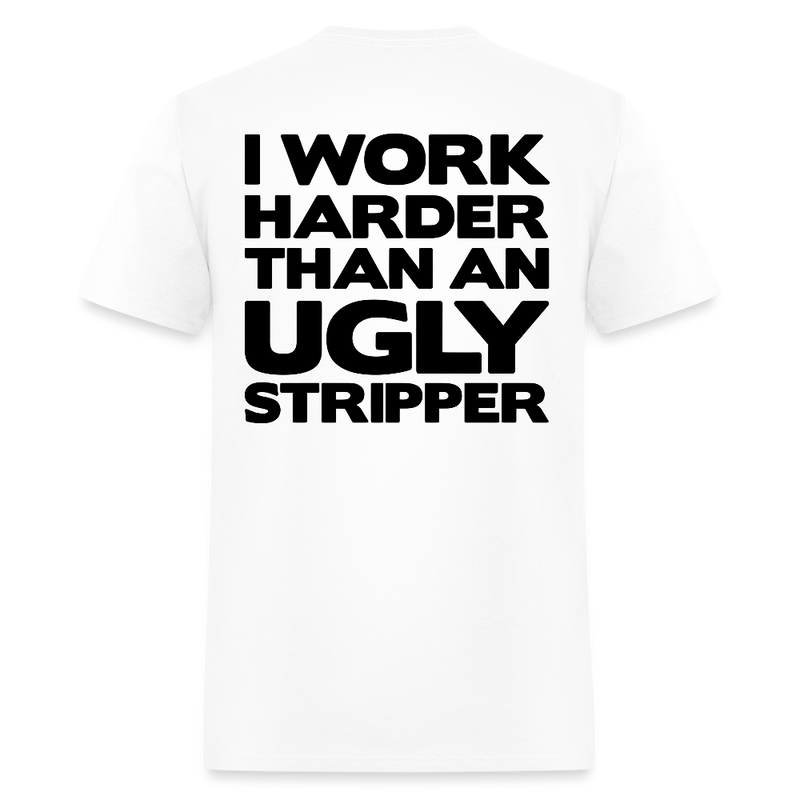 I Work Harder Than An Ugly Stripper T Shirt - white