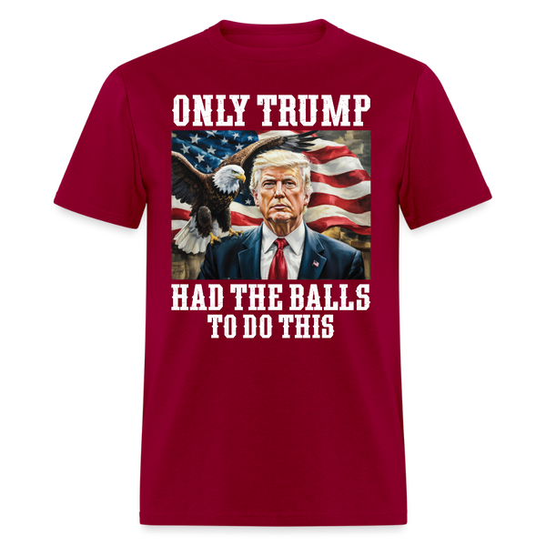 Only Trump Had the Balls to Do This T Shirt - dark red