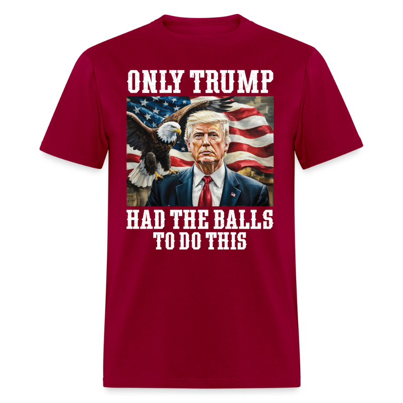 Only Trump Had the Balls to Do This T Shirt - dark red