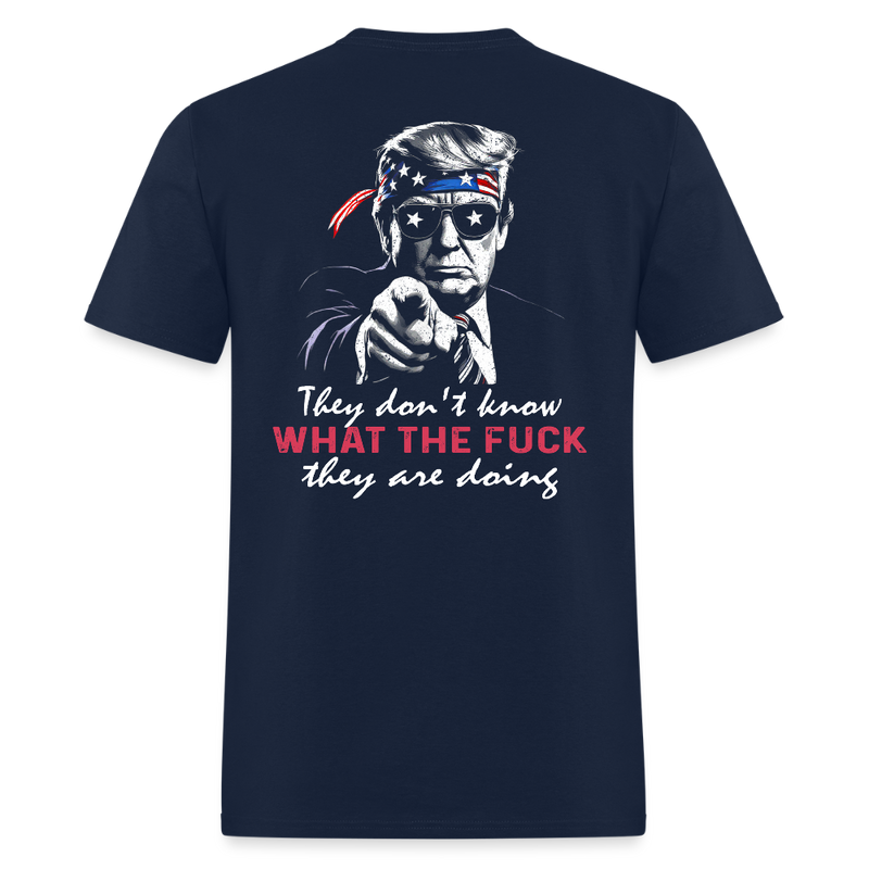 Trump They Don't Know What The Fuck They Are Doing T Shirt - navy