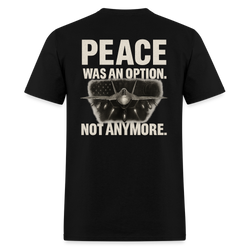 Peace Was an Option. Not Anymore T Shirt - black