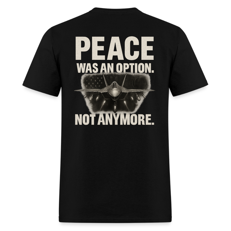 Peace Was an Option. Not Anymore T Shirt - black