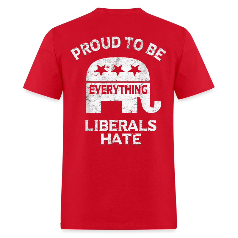 Proud To Be Everything Liberals Hate T Shirt - red