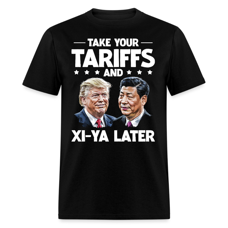 Take Your Tariffs and Xi-ya Later T Shirt - black