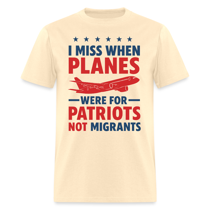 I Miss When Planes We're For Patriots Not Migrants T Shirt - natural