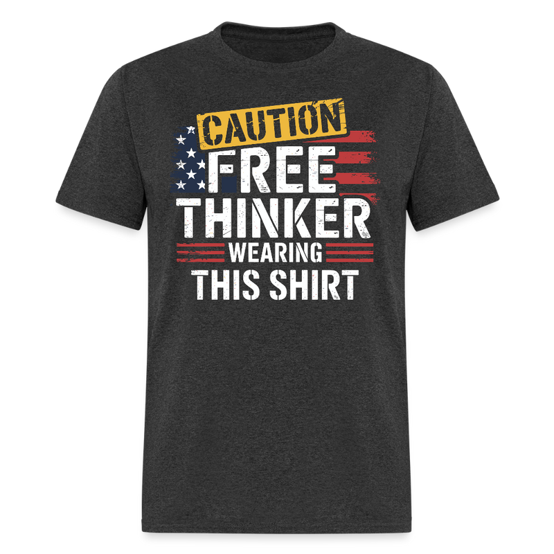 Caution Free Thinker Wearing This Shirt T Shirt - heather black