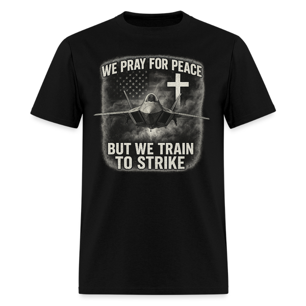 We Pray For Peace But We Train To Strike T Shirt - black