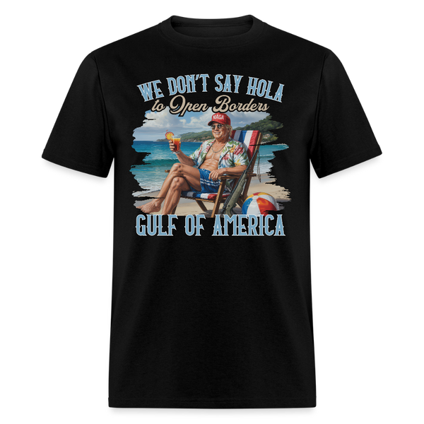 We Don’t Say Hola to Open Borders Gulf of America T Shirt - black