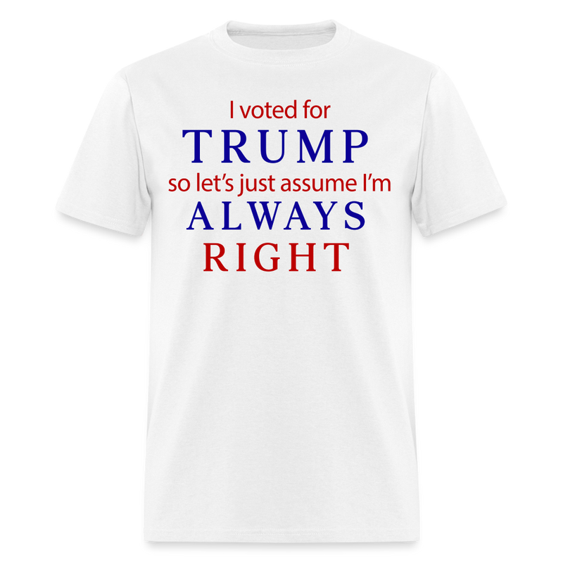 I Voted For Trump Always Right T Shirt - white