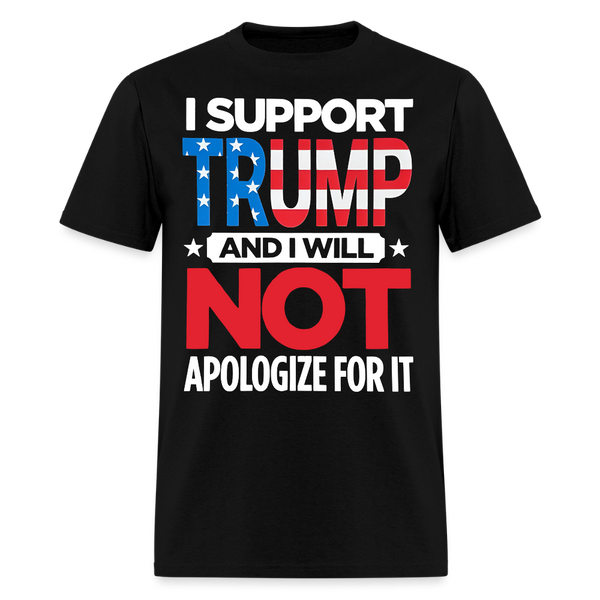I Support Trump And I Will Not Apologize T Shirt - black