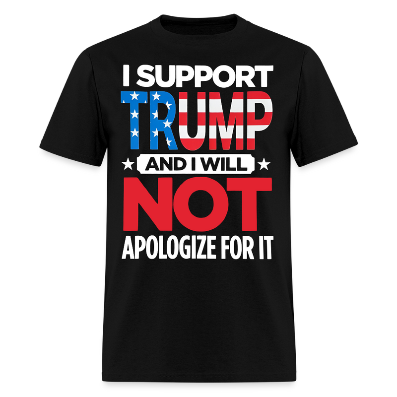 I Support Trump And I Will Not Apologize T Shirt - black
