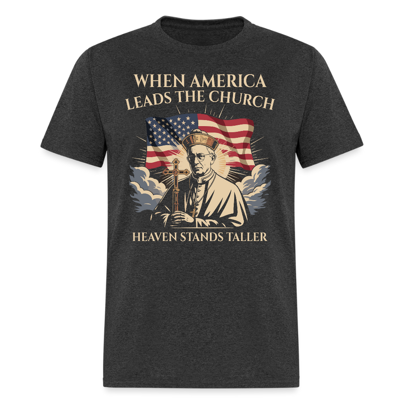 When America Leads the Church Heaven Stands Taller T Shirt - heather black