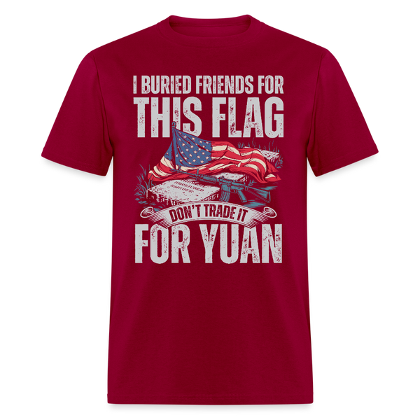 I Buried Friends for This Flag — Don’t Trade It for Yuan T Shirt - dark red