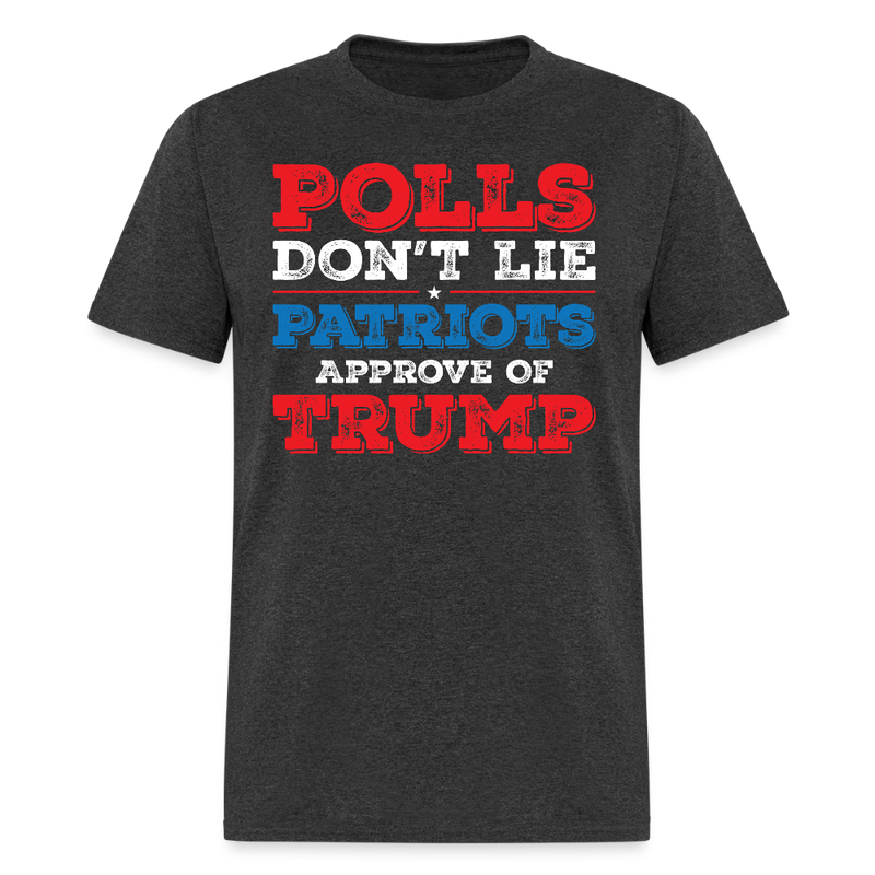 Polls Don’t Lie Patriots Approve Of Trump T Shirt - heather black