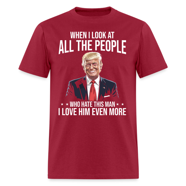 When I Look At All The People I Love Him Even More T Shirt - dark red