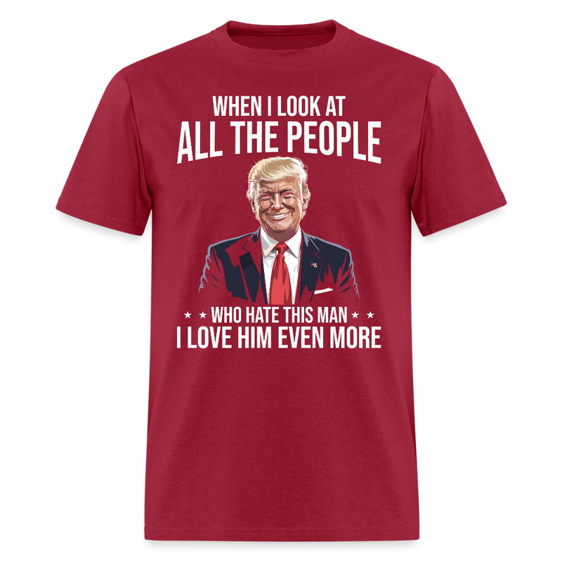 When I Look At All The People I Love Him Even More T Shirt - dark red