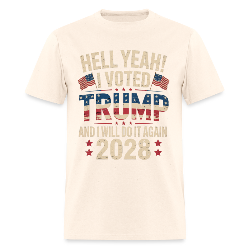 Hell Yeah I Voted Trump And I Will Do It Again Trump 2028 T Shirt - natural