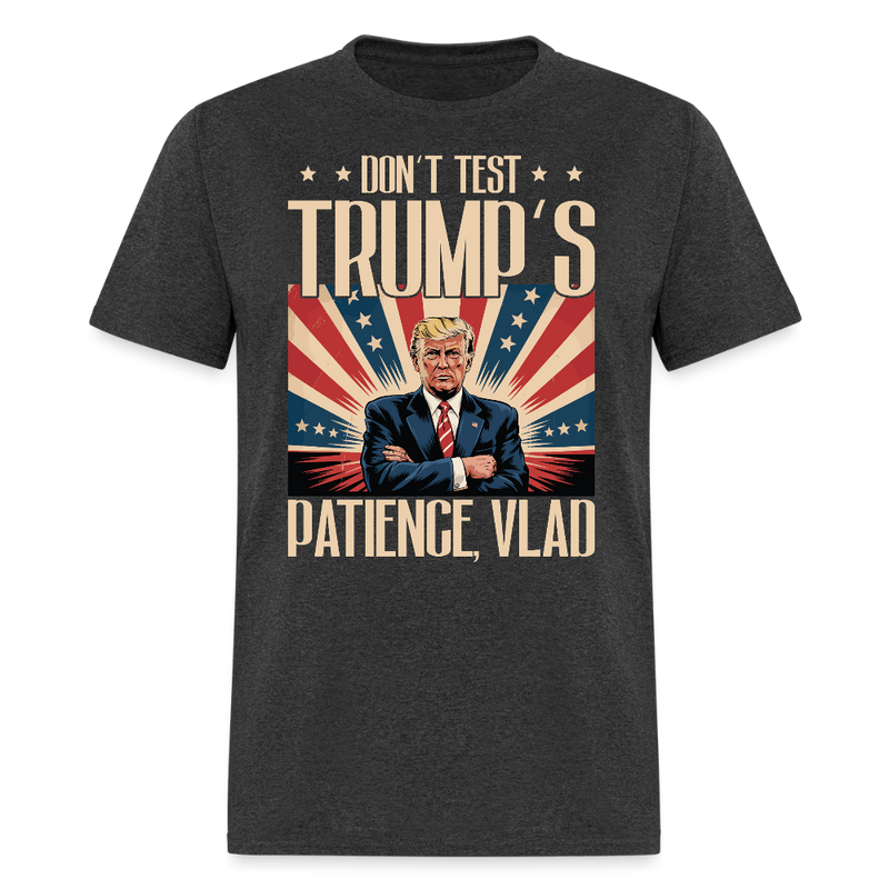 Don’t Test Trump’s Patience, Vlad T Shirt - heather black