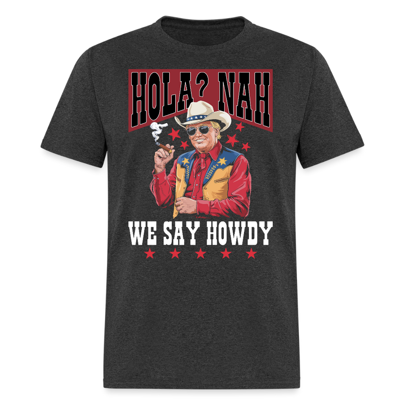 Hola Nah We Say Howdy T Shirt - heather black