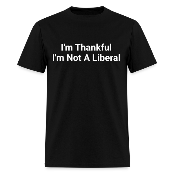 I'm Thankful I'm Not A Liberal T Shirt - black