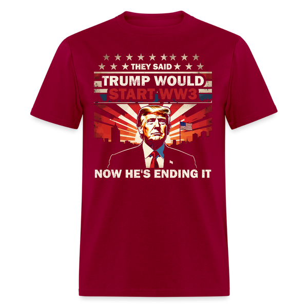 They Said Trump Would Start WW3 Now He's Ending It T Shirt - dark red