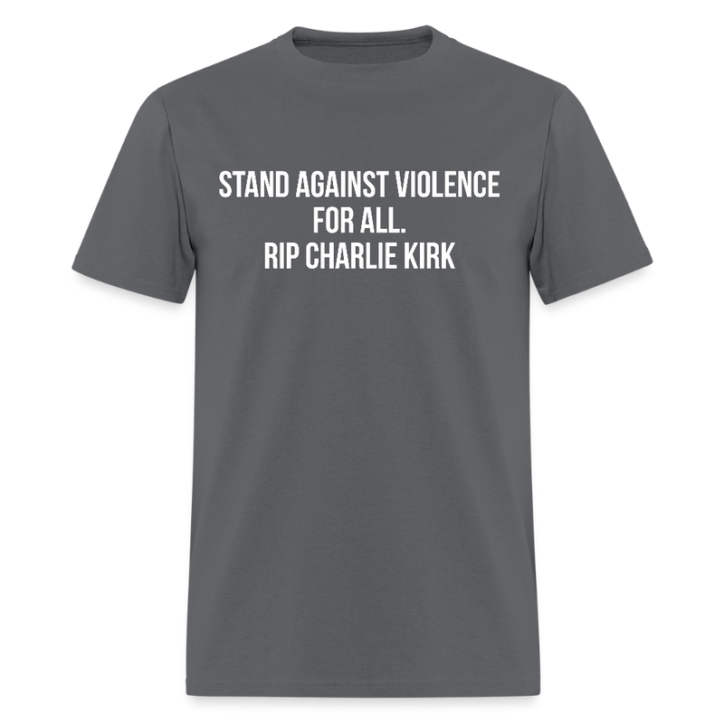 Stand Against Violence For All Rip Charlie Kirk T Shirt - charcoal