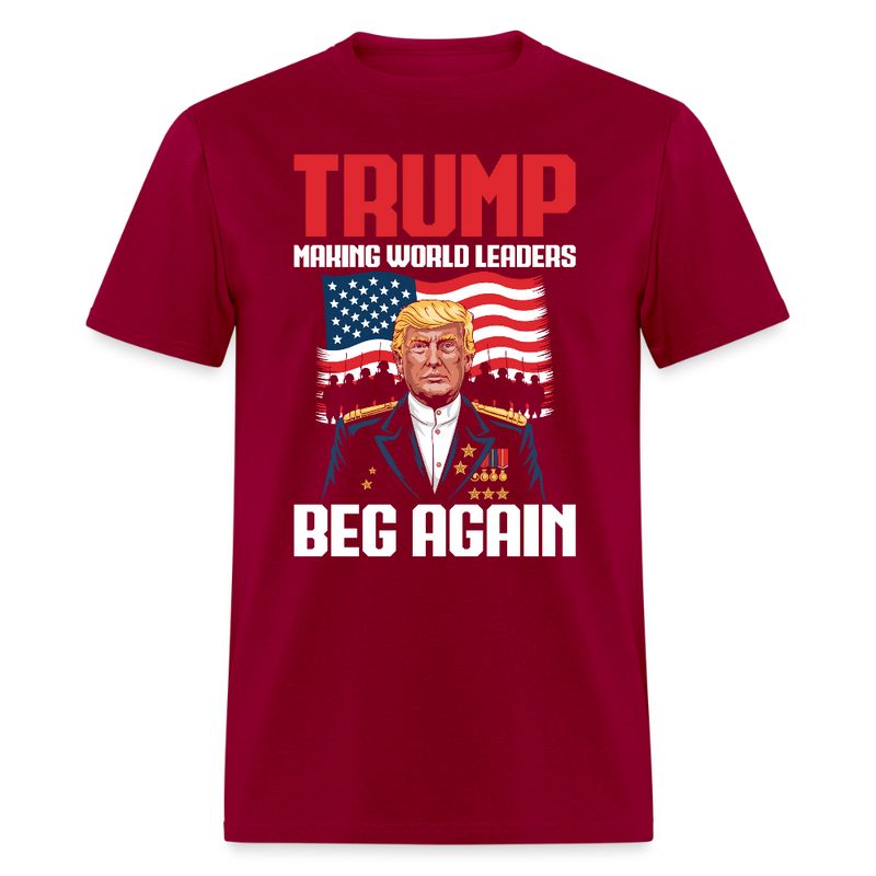 Trump Making World Leaders Beg Again T Shirt - dark red