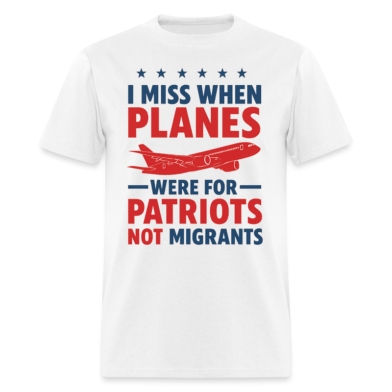I Miss When Planes We're For Patriots Not Migrants T Shirt - white