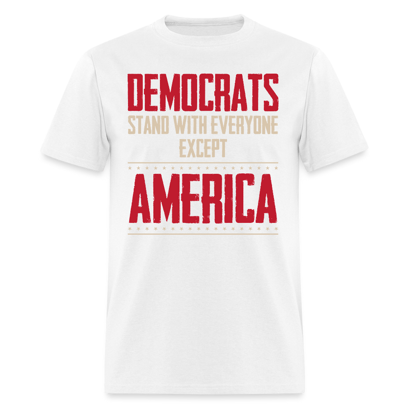 Democrats Stand With Everyone But  Except America T Shirt - white