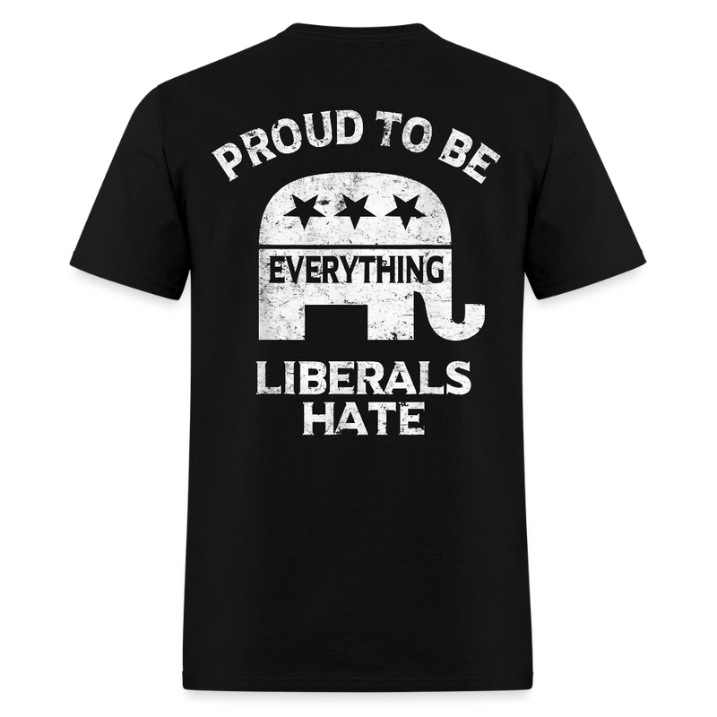 Proud To Be Everything Liberals Hate T Shirt - black