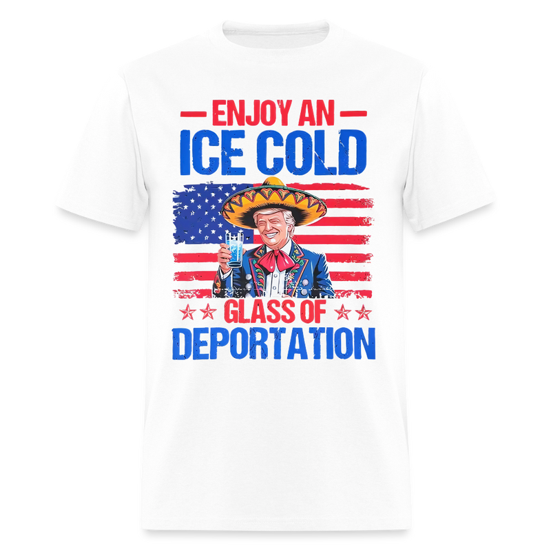 Enjoy An Ice Cold Glass Of Deportation T Shirt - white