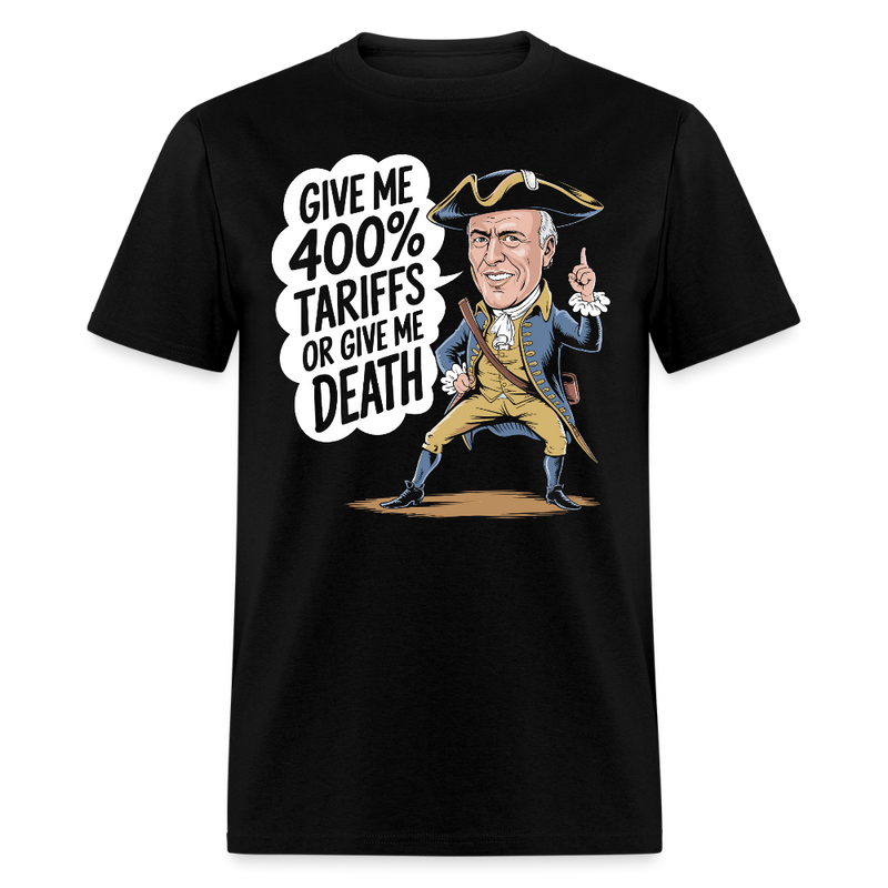 Give Me 400% Tariffs Or Give Me Death T Shirt - black
