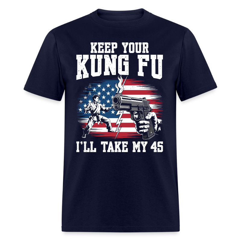 Keep Your Kung Fu I’ll Take My 45 T Shirt - navy