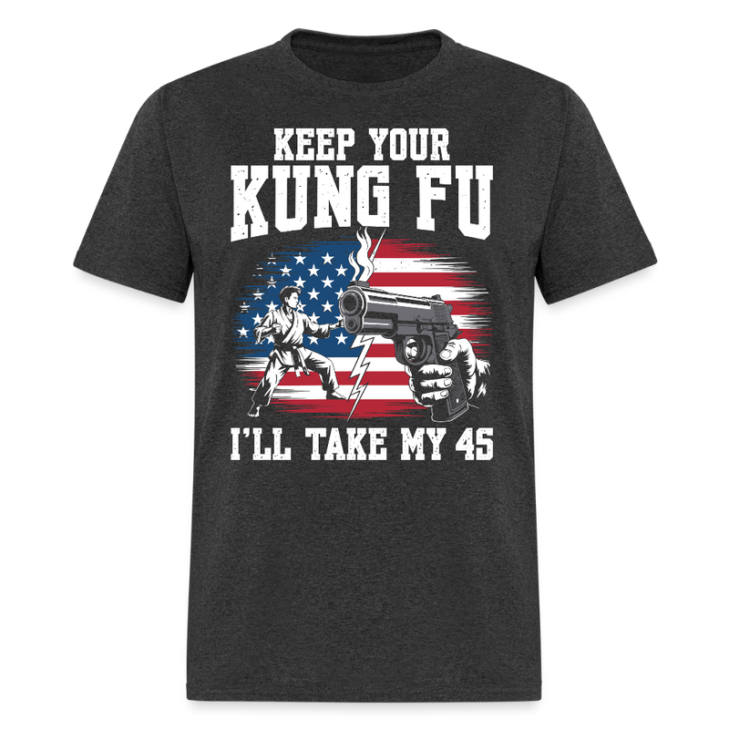 Keep Your Kung Fu I’ll Take My 45 T Shirt - heather black