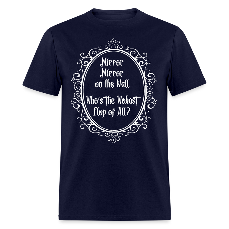 Mirror Mirror on the Wall Who’s the Wokest Flop of All T Shirt - navy