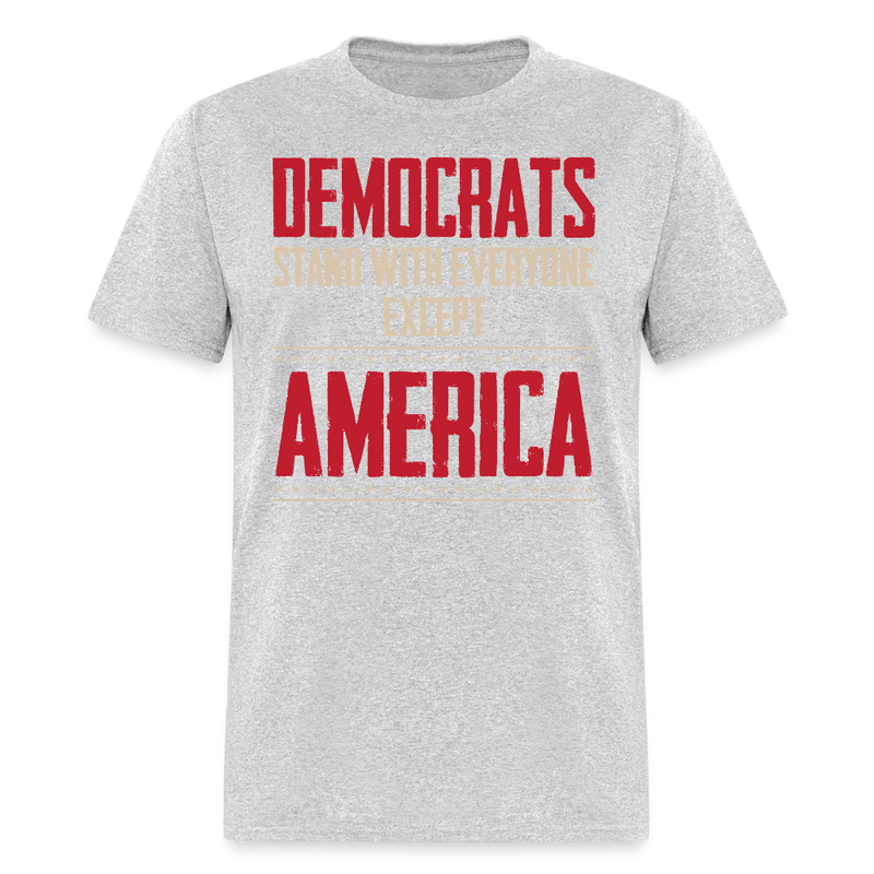Democrats Stand With Everyone But  Except America T Shirt - heather gray