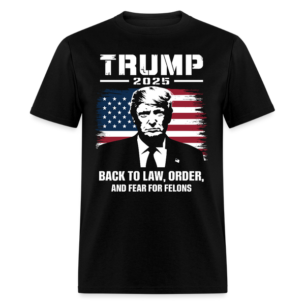 Trump 2025 Back to Law, Order, and Fear for Felons T Shirt - black