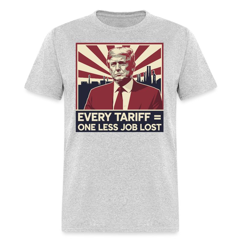 Every Tariff = One Less Job Lost T Shirt - heather gray