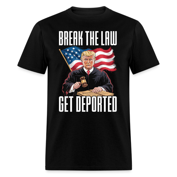 Break the Law Get Deported T Shirt - black