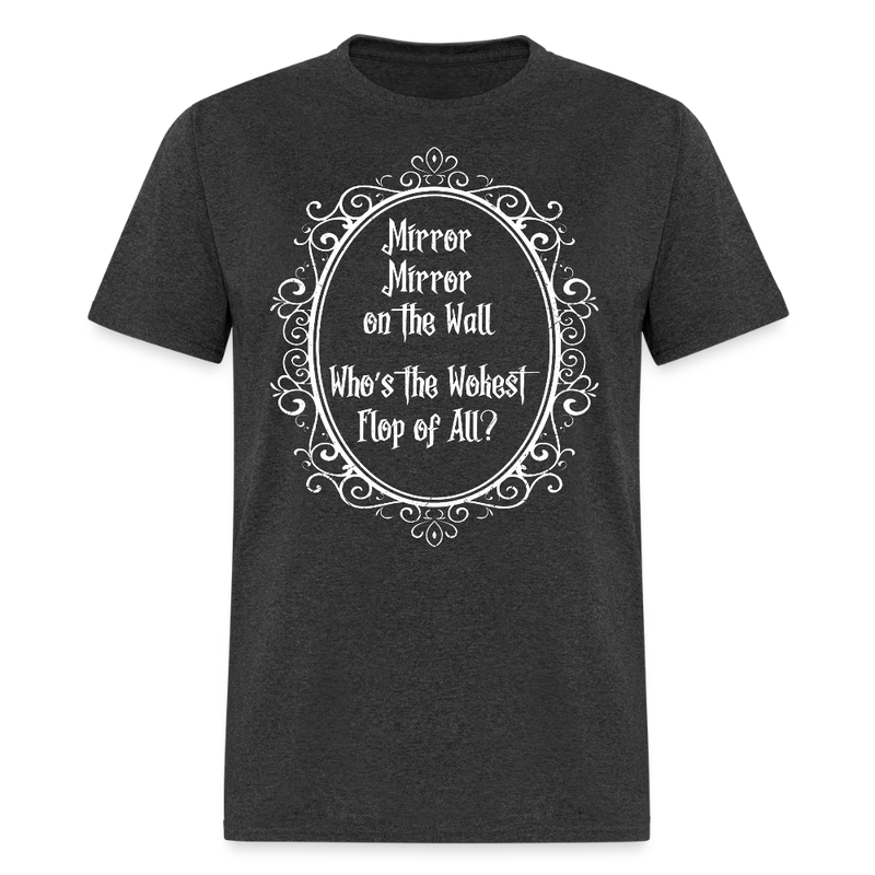 Mirror Mirror on the Wall Who’s the Wokest Flop of All T Shirt - heather black