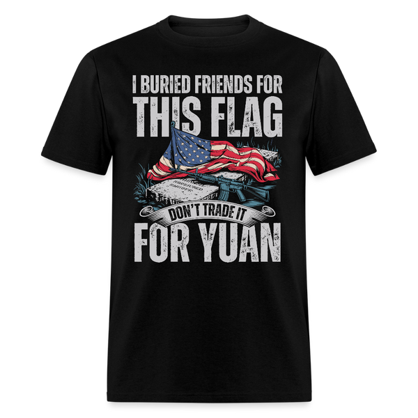 I Buried Friends for This Flag — Don’t Trade It for Yuan T Shirt - black