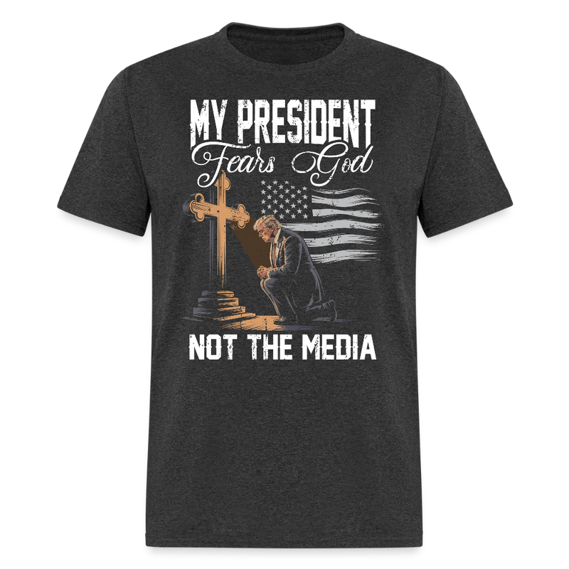 My President Fears God Not the Media T Shirt - heather black