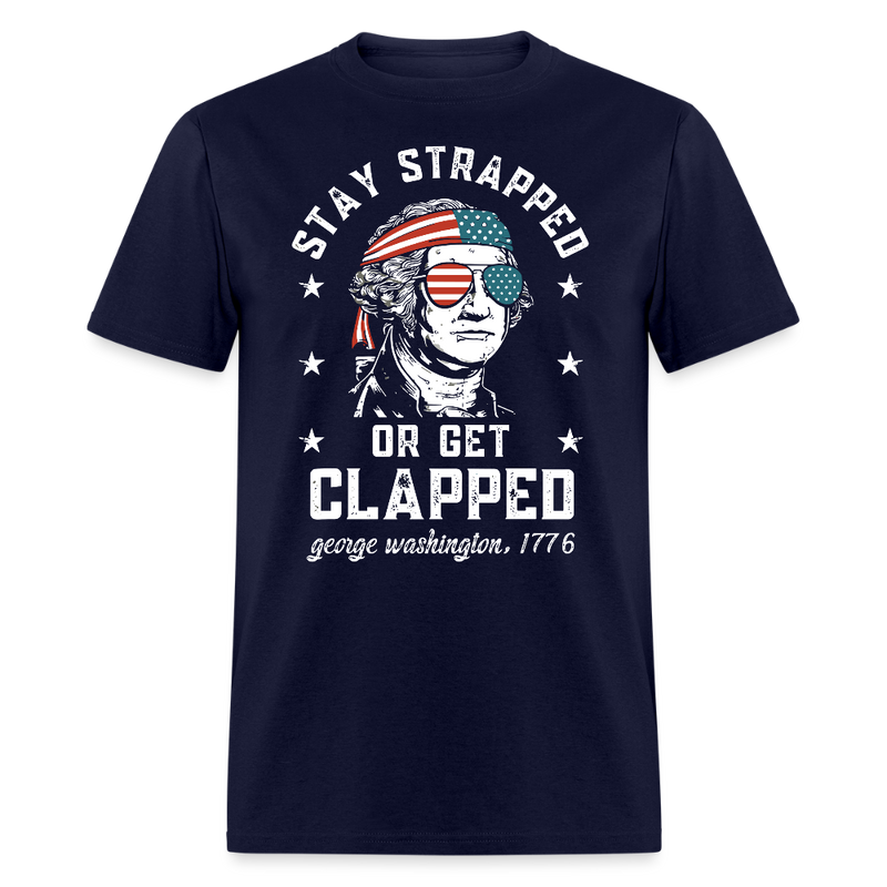 Stay Strapped Or Get Clapped George Washington T Shirt - navy