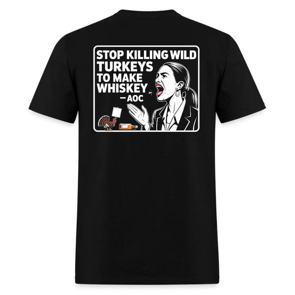 Stop Killing Wild Turkeys To Make Whiskey AOC T Shirt - black