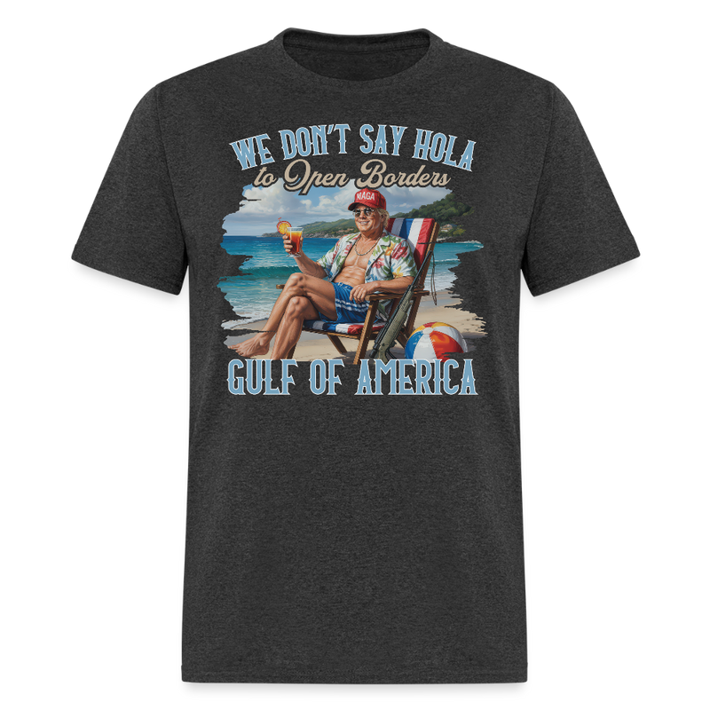 We Don’t Say Hola to Open Borders Gulf of America T Shirt - heather black