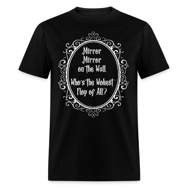 Mirror Mirror on the Wall Who’s the Wokest Flop of All T Shirt - black