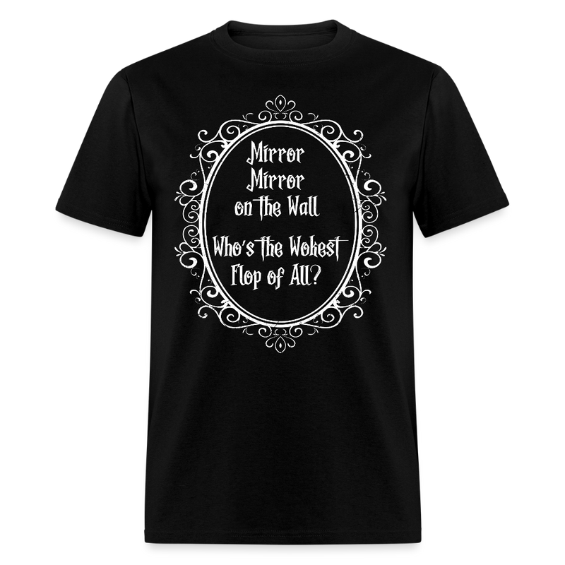 Mirror Mirror on the Wall Who’s the Wokest Flop of All T Shirt - black