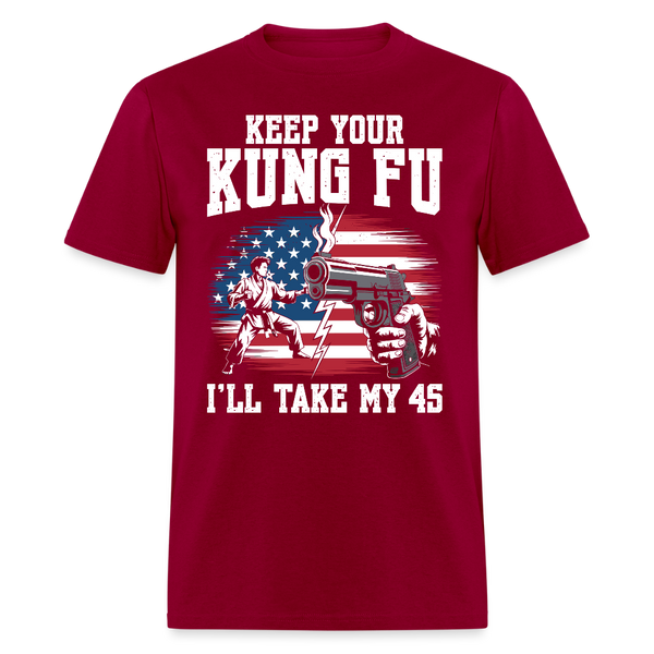 Keep Your Kung Fu I’ll Take My 45 T Shirt - dark red