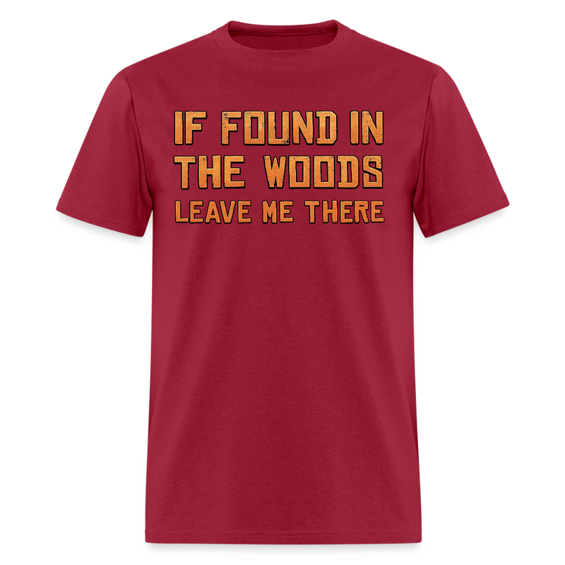 If found in the Wood Leave Me There Hunting T Shirt - dark red