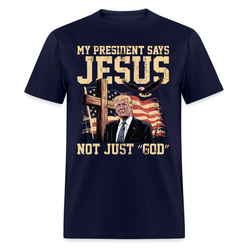 My President Says Jesus Not Just “God” T Shirt - navy